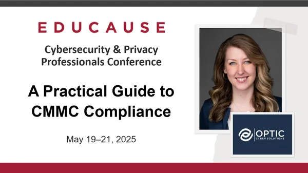 EDUCAUSE Cybersecurity and Privacy Professionals Conference - A Practical Guide to CMMC Compliance